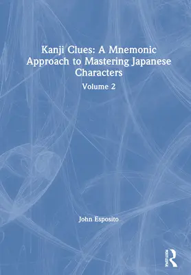 Kanji Clues: A mnemonikus megközelítés a japán karakterek elsajátításához: Volume 2 - Kanji Clues: A Mnemonic Approach to Mastering Japanese Characters: Volume 2