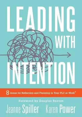 Vezetés szándékkal: Leading with Intention: Nyolc terület a reflexióhoz és a tervezéshez a munkahelyi PLC(r)-ben (40+ Oktatási vezetési praxis - Leading with Intention: Leading with Intention: Eight Areas for Reflection and Planning in Your PLC at Work(r) (40+ Educational Leadership Pra