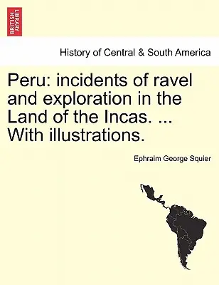 Peru: utazási és felfedezési történetek az inkák földjén. ... Illusztrációkkal. - Peru: incidents of ravel and exploration in the Land of the Incas. ... With illustrations.