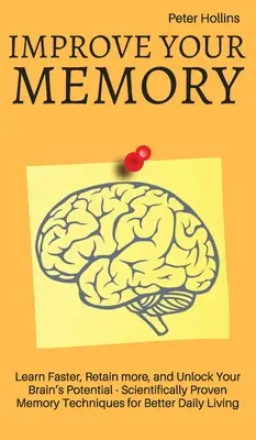 Javítsd a memóriádat - Tanulj gyorsabban, tarts meg többet, és szabadítsd fel az agyad potenciálját - 17 tudományosan bizonyított memóriatechnika a jobb mindennapi életért - Improve Your Memory - Learn Faster, Retain more, and Unlock Your Brain's Potential - 17 Scientifically Proven Memory Techniques for Better Daily Livin