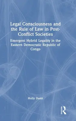 Jogtudat és jogállamiság a konfliktus utáni társadalmakban: Kelet-Kongói Demokratikus Köztársaságban kialakuló hibrid jogrend - Legal Consciousness and the Rule of Law in Post-Conflict Societies: Emergent Hybrid Legality in the Eastern Democratic Republic of Congo