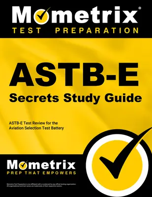 Astb-E Titkos tanulmányi útmutató: Astb-E Test Review for the Aviation Selection Test Battery (Asztb-E teszt felülvizsgálata a repülési kiválasztási teszt elemzésére) - Astb-E Secrets Study Guide: Astb-E Test Review for the Aviation Selection Test Battery