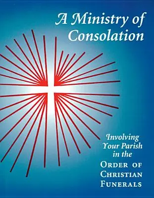 A vigasztalás minisztériuma: A gyülekezet bevonása a keresztény temetések rendjébe - A Ministry of Consolation: Involving Your Parish in the Order of Christian Funerals