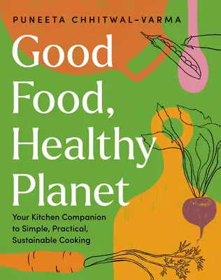 Jó ételek, egészséges bolygó: Konyhai kísérője az egyszerű, gyakorlatias, fenntartható főzéshez - Good Food, Healthy Planet: Your Kitchen Companion to Simple, Practical, Sustainable Cooking