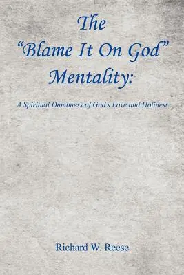 Az Istenre hárított felelősség mentalitás: Isten szeretetének és szentségének lelki butasága - The Blame It on God Mentality: A Spiritual Dumbness of God's Love and Holiness