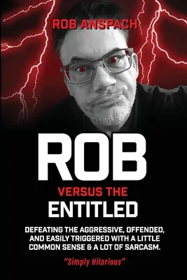 Rob Versus The Entitled: Az agresszív, sértődött és könnyen ingerlékeny emberek legyőzése egy kis józan ésszel és sok szarkazmussal. - Rob Versus The Entitled: Defeating The Aggressive, Offended, and Easily Triggered With A Little Common Sense & A Lot Of Sarcasm.