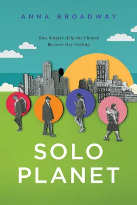 Solo Planet: Hogyan segítenek az egyedülállók az egyháznak visszanyerni hivatásunkat - Solo Planet: How Singles Help the Church Recover Our Calling