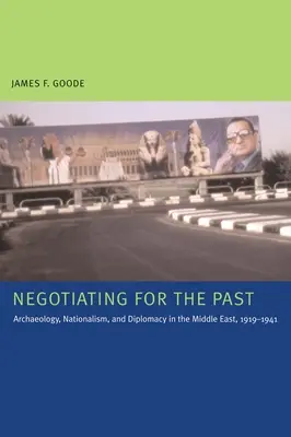 Tárgyalás a múltért: Régészet, nacionalizmus és diplomácia a Közel-Keleten 1919-1941 között - Negotiating for the Past: Archaeology, Nationalism, and Diplomacy in the Middle East, 1919-1941