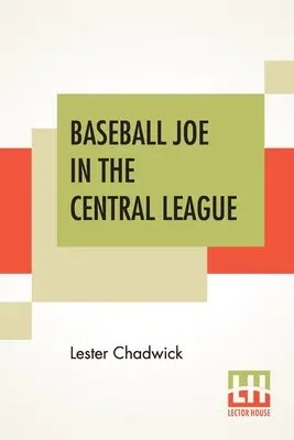 Baseball Joe a központi ligában: Vagy a profi dobóként való boldogulás - Baseball Joe In The Central League: Or Making Good As A Professional Pitcher