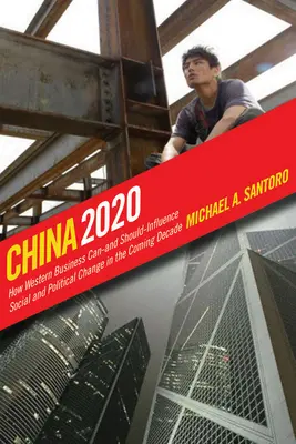 Kína 2020: Hogyan befolyásolhatja - és hogyan kellene - a nyugati üzleti élet a társadalmi és politikai változásokat az elkövetkező évtizedben? - China 2020: How Western Business Can--And Should--Influence Social and Political Change in the Coming Decade