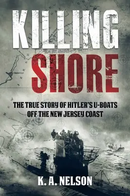 Killing Shore: Hitler tengeralattjáróinak igaz története New Jersey partjainál - Killing Shore: The True Story of Hitler's U-Boats Off the New Jersey Coast