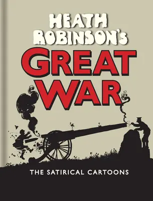 Heath Robinson nagy háborúja: A szatirikus karikatúrák - Heath Robinson's Great War: The Satirical Cartoons