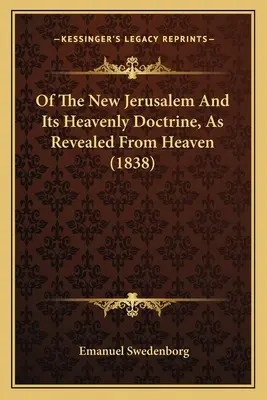 Az új Jeruzsálemről és annak mennyei tanításáról, amint az a mennyből kinyilatkoztatott - Of The New Jerusalem And Its Heavenly Doctrine, As Revealed From Heaven