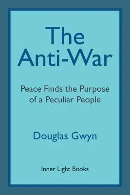 A háborúellenesség: A béke megtalálja egy különös nép célját; Harcos béketeremtés a barátok módján - The Anti-War: Peace Finds the Purpose of a Peculiar People; Militant Peacemaking in the Manner of Friends