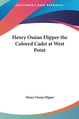 Henry Ossian Flipper, a színesbőrű kadét a West Pointon - Henry Ossian Flipper the Colored Cadet at West Point