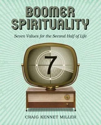 Boomer spiritualitás: Hét érték az élet második felében - Boomer Spirituality: Seven Values for the Second Half of Life