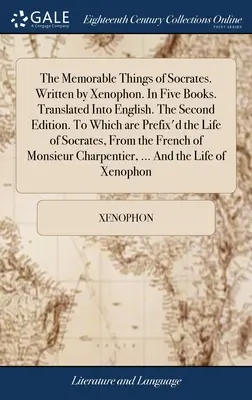 Szókratész emlékezetes dolgai. Írta Xenophón. Öt könyvben. Angolra fordítva. Második kiadás. Melyhez hozzátartozik Szókratész élete. - The Memorable Things of Socrates. Written by Xenophon. In Five Books. Translated Into English. The Second Edition. To Which are Prefix'd the Life of S