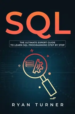 SQL: A végső szakértői útmutató az SQL programozás lépésről lépésre történő megtanulásához - SQL: The Ultimate Expert Guide to Learn SQL Programming Step by Step