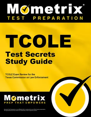 TCOLE Test Secrets Study Guide: TCOLE Exam Review for the Texas Commission on Law Enforcement (A Texasi Rendészeti Bizottság) - TCOLE Test Secrets Study Guide: TCOLE Exam Review for the Texas Commission on Law Enforcement