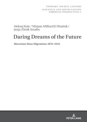 Merész álmok a jövőről: Szlovén népvándorlások 1870-1945 - Daring Dreams of the Future: Slovenian Mass Migrations 1870-1945