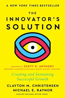 Az innovátor megoldása, új előszóval: A sikeres növekedés megteremtése és fenntartása - The Innovator's Solution, with a New Foreword: Creating and Sustaining Successful Growth