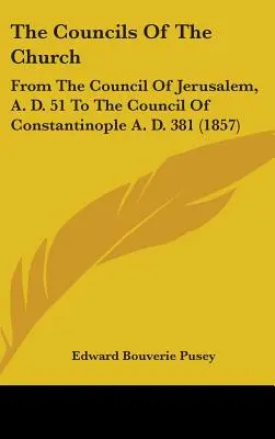 Az egyház zsinatai: A jeruzsálemi zsinattól, Kr. u. 51-től a konstantinápolyi zsinatig, Kr. u. 381-ig. - The Councils Of The Church: From The Council Of Jerusalem, A. D. 51 To The Council Of Constantinople A. D. 381