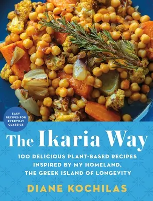 Az Ikaria-út: 100 finom növényi alapú recept, amelyet a szülőföldem, a hosszú élet görög szigete inspirált - The Ikaria Way: 100 Delicious Plant-Based Recipes Inspired by My Homeland, the Greek Island of Longevity