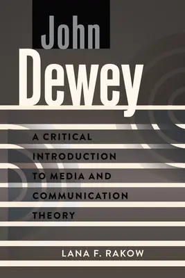 John Dewey: A Critical Introduction to Media and Communication Theory (Kritikai bevezetés a média- és kommunikációelméletbe) - John Dewey: A Critical Introduction to Media and Communication Theory