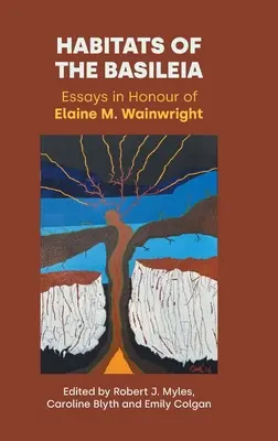 A baziliaiak élőhelyei: Essays in Honour of Elaine M. Wainwright - Habitats of the Basileia: Essays in Honour of Elaine M. Wainwright