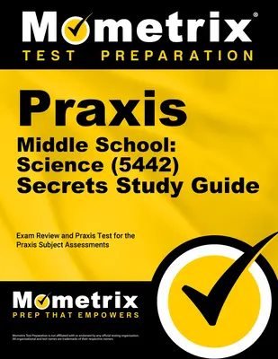 Praxis középiskola: Science (5442) Secrets Study Guide: Praxis Subject Assessments: Exam Review and Practice Test for the Praxis Subject Assessments - Praxis Middle School: Science (5442) Secrets Study Guide: Exam Review and Practice Test for the Praxis Subject Assessments