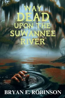 Way DEAD Upon the Suwannee River: Egy Einstein Brad Pope-rejtély - Way DEAD Upon the Suwannee River: An Einstein Brad Pope Mystery