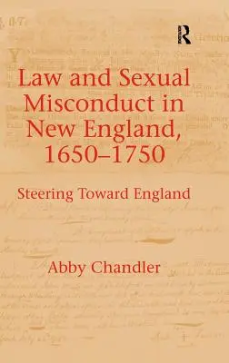 Jog és szexuális visszaélések Új-Angliában, 1650-1750: Irány Anglia felé - Law and Sexual Misconduct in New England, 1650-1750: Steering Toward England