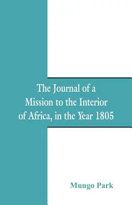 Egy misszió naplója Afrika belsejébe: Az 1805. évben - The Journal Of A Mission To The Interior Of Africa: In The Year 1805