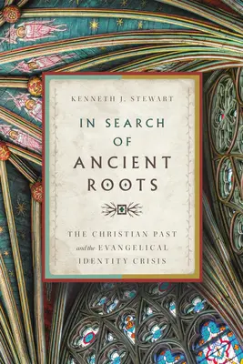 Ősi gyökerek nyomában: A keresztény múlt és az evangélikus identitásválság - In Search of Ancient Roots: The Christian Past and the Evangelical Identity Crisis