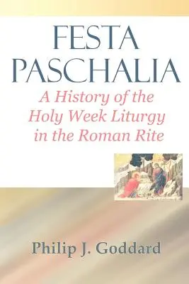 Festa Paschalia: A nagyheti liturgia története a római rítusban - Festa Paschalia: A History of the Holy Week Liturgy in the Roman Rite