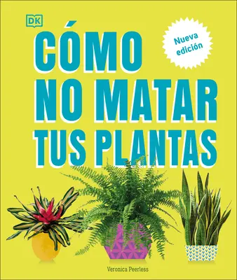 Cmo No Matar Tus Plantas (Hogyan ne öld meg a szobanövényedet): Nueva Edicin - Cmo No Matar Tus Plantas (How Not to Kill Your Houseplant): Nueva Edicin