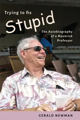 Próbáljuk megjavítani a hülyeséget: Egy hóbortos professzor önéletrajza - Trying to Fix Stupid: The Autobiography of a Maverick Professor