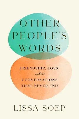 Más emberek szavai: Barátság, veszteség és a soha véget nem érő beszélgetések - Other People's Words: Friendship, Loss, and the Conversations That Never End