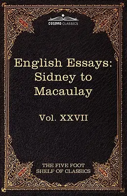 Anglické eseje: Od sira Philipa Sidneyho po Macaulayho: XXVII: The Five Foot Shelf of Classics, Vol. - English Essays: From Sir Philip Sidney to Macaulay: The Five Foot Shelf of Classics, Vol. XXVII