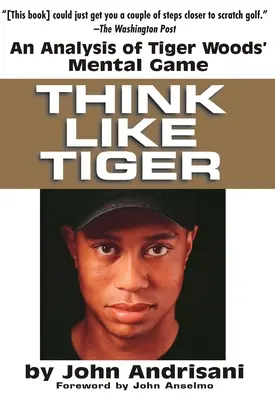 Gondolkodj úgy, mint a tigris: Tiger Woods mentális játékának elemzése - Think Like Tiger: An Analysis of Tiger Woods' Mental Game