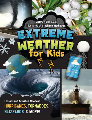 Extrém időjárás gyerekeknek: Leckék és tevékenységek a hurrikánokról, tornádókról, hóviharokról és még sok másról! - Extreme Weather for Kids: Lessons and Activities All about Hurricanes, Tornadoes, Blizzards, and More!