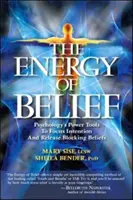 A hit energiája: A pszichológia hatalmi eszközei a szándék összpontosításához és a blokkoló hiedelmek feloldásához - The Energy of Belief: Psychology's Power Tools to Focus Intention and Release Blocking Beliefs