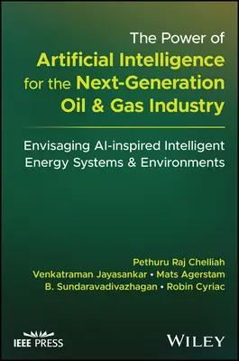 A mesterséges intelligencia ereje a következő generációs olaj- és gáziparban: A mesterséges intelligencia által inspirált intelligens energetikai rendszerek és környezetek megtervezése - The Power of Artificial Intelligence for the Next-Generation Oil and Gas Industry: Envisaging Ai-Inspired Intelligent Energy Systems and Environments