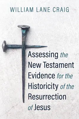 Az újszövetségi bizonyítékok értékelése Jézus feltámadásának történetiségére vonatkozóan - Assessing the New Testament Evidence for the Historicity of the Resurrection of Jesus