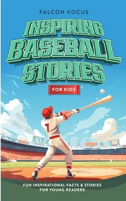 Inspiráló baseballtörténetek gyerekeknek - Szórakoztató, inspiráló tények és történetek fiatal olvasóknak - Inspiring Baseball Stories For Kids - Fun, Inspirational Facts & Stories For Young Readers