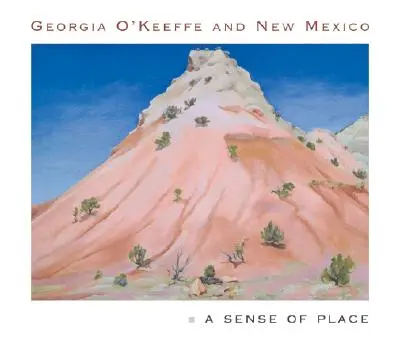 Georgia O'Keeffe és Új-Mexikó: A Sense of Place - Georgia O'Keeffe and New Mexico: A Sense of Place