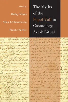 A Popol Vuh mítoszai a kozmológiában, a művészetben és a rituálékban - The Myths of the Popol Vuh in Cosmology, Art, and Ritual