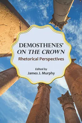 Démoszthenész a koronán: Retorikai perspektívák - Demosthenes' on the Crown: Rhetorical Perspectives