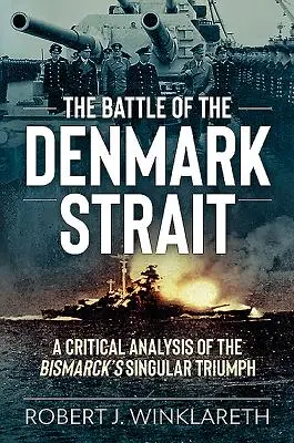 A Dán-szorosnál vívott csata: A Bismarck egyedülálló diadalának kritikai elemzése - The Battle of the Denmark Strait: A Critical Analysis of the Bismarck's Singular Triumph