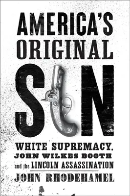 Amerika eredendő bűne: A fehér felsőbbrendűség, John Wilkes Booth és a Lincoln-gyilkosság - America's Original Sin: White Supremacy, John Wilkes Booth, and the Lincoln Assassination